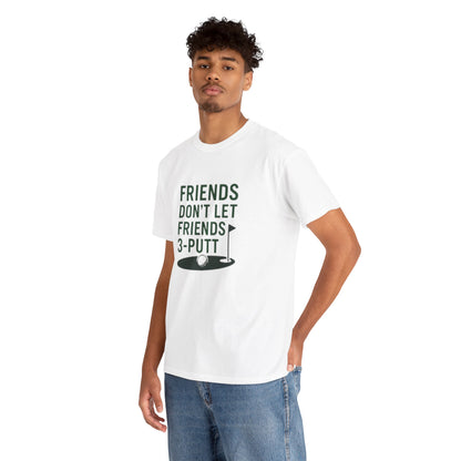 "Friends Don't Let Friends 3-Putt" - Fun Casual Golf Friends Unisex Heavy Cotton Tee